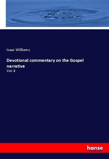 Devotional commentary on the Gospel narrative: Vol. 8