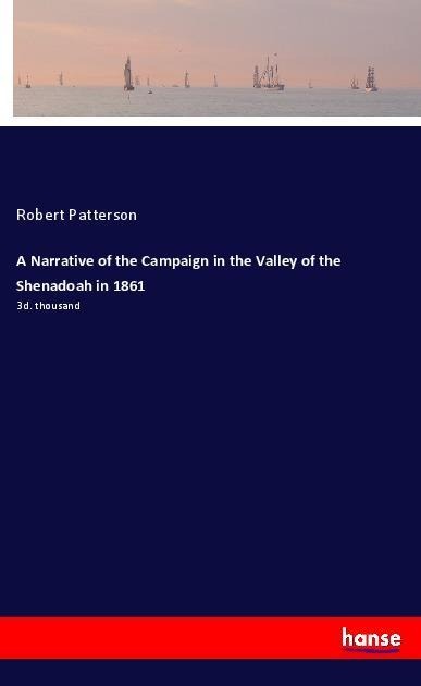A Narrative of the Campaign in the Valley of the Shenadoah in 1861: 3d. thousand