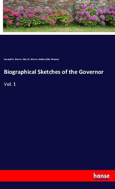 Biographical Sketches of the Governor: Vol. 1