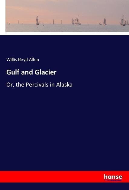 Gulf and Glacier: Or, the Percivals in Alaska