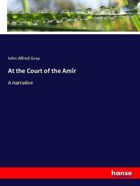 At the Court of the Amîr: A narrative