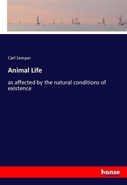Animal Life: as affected by the natural conditions of existence
