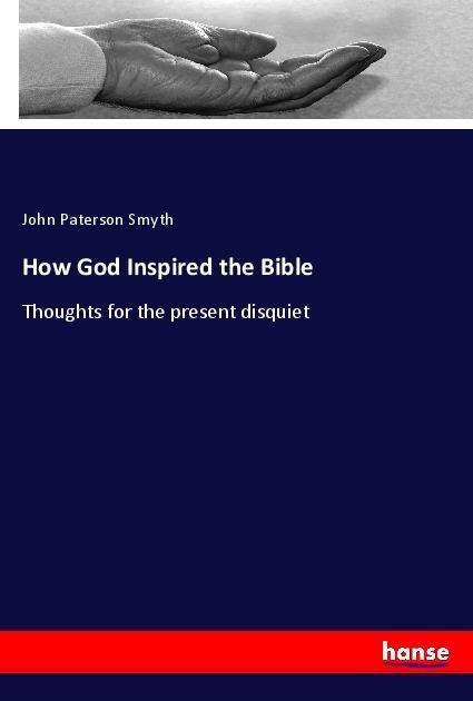 How God Inspired the Bible: Thoughts for the present disquiet