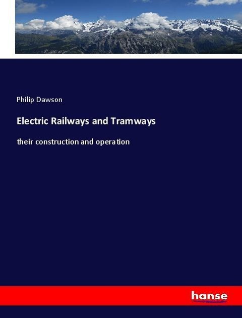 Electric Railways and Tramways: their construction and operation