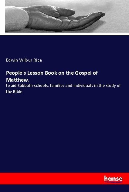 Peoples Lesson Book on the Gospel of Matthew,: to aid Sabbath-schools, families and individuals in the study of the Bible