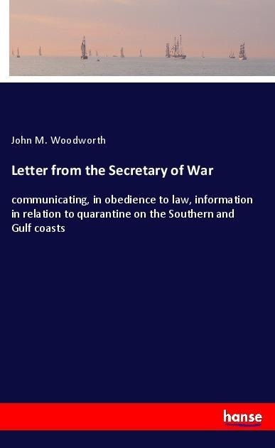 Letter from the Secretary of War: communicating, in obedience to law, information in relation to quarantine on the Southern and Gulf coasts