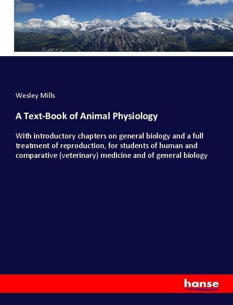 A Text-Book of Animal Physiology: With introductory chapters on general biology and a full treatment of reproduction, for students of human and comparative (veterinary) medicine and of general biology