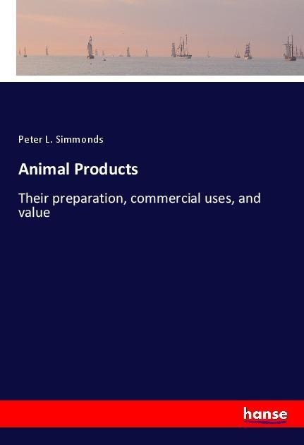 Animal Products: Their preparation, commercial uses, and value
