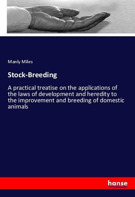 Stock-Breeding: A practical treatise on the applications of the laws of development and heredity to the improvement and breeding of domestic animals