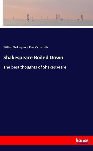 Shakespeare Boiled Down: The best thoughts of Shakespeare