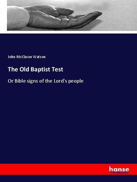 The Old Baptist Test: Or Bible signs of the Lords people