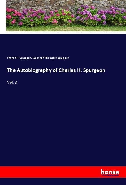 The Autobiography of Charles H. Spurgeon: Vol. 3