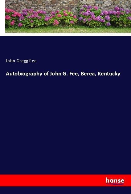 Autobiography of John G. Fee, Berea, Kentucky