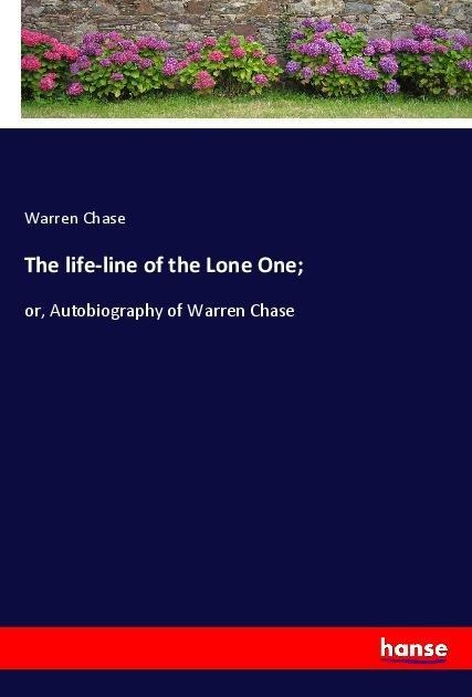 The life-line of the Lone One;: or, Autobiography of Warren Chase