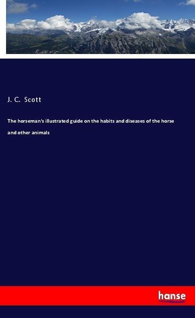 The horsemans illustrated guide on the habits and diseases of the horse and other animals