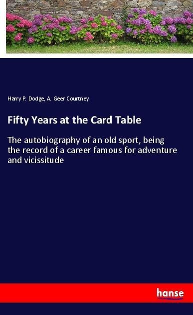 Fifty Years at the Card Table: The autobiography of an old sport, being the record of a career famous for adventure and vicissitude