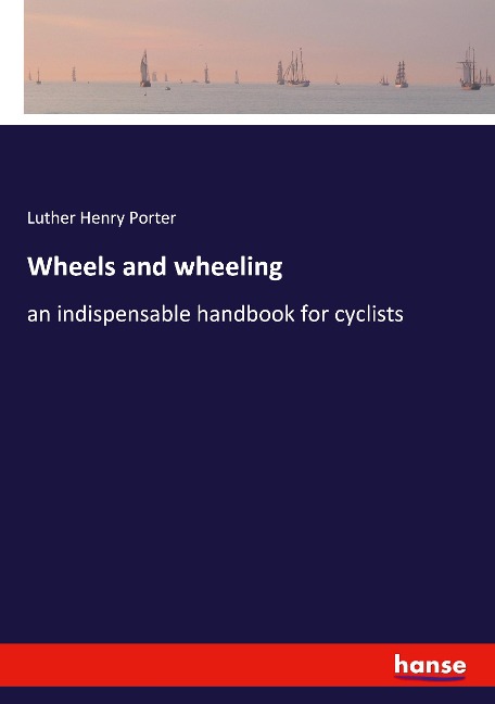 Wheels and wheeling: an indispensable handbook for cyclists