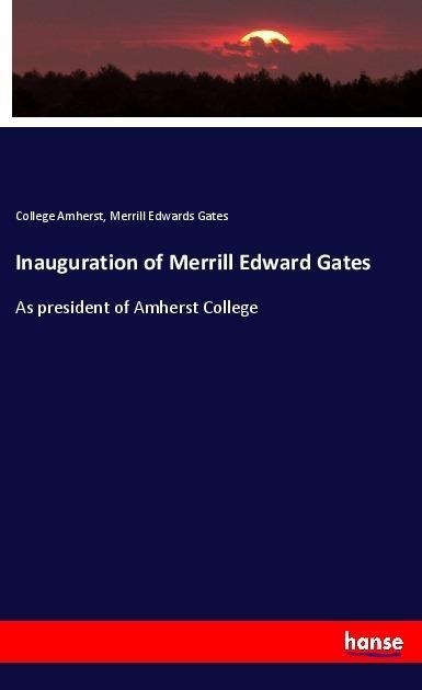 Inauguration of Merrill Edward Gates: As president of Amherst College