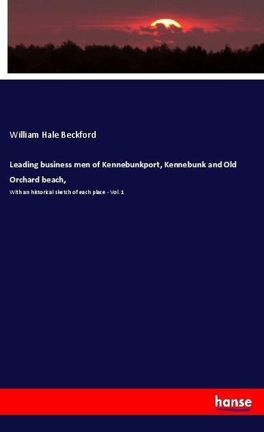 Leading business men of Kennebunkport, Kennebunk and Old Orchard beach,: With an historical sketch of each place - Vol. 1