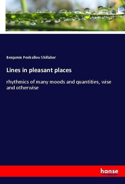 Lines in pleasant places: rhythmics of many moods and quantities, wise and otherwise