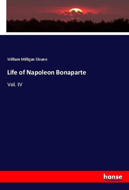 Life of Napoleon Bonaparte: Vol. IV