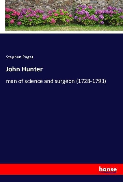 John Hunter: man of science and surgeon (1728-1793)