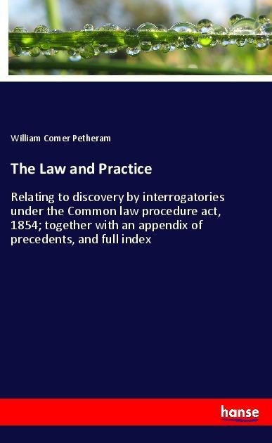The Law and Practice: Relating to discovery by interrogatories under the Common law procedure act, 1854; together with an appendix of precedents, and full index