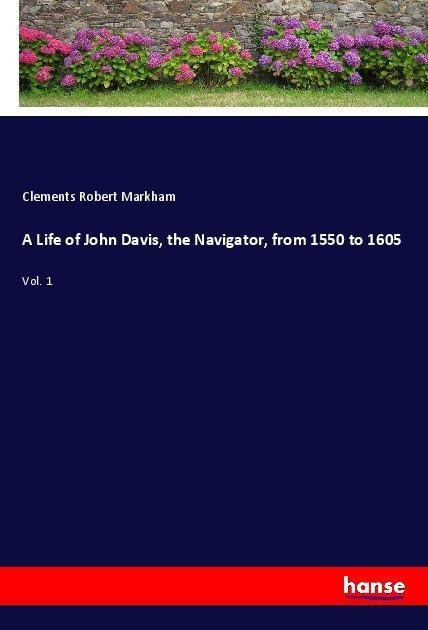 A Life of John Davis, the Navigator, from 1550 to 1605: Vol. 1