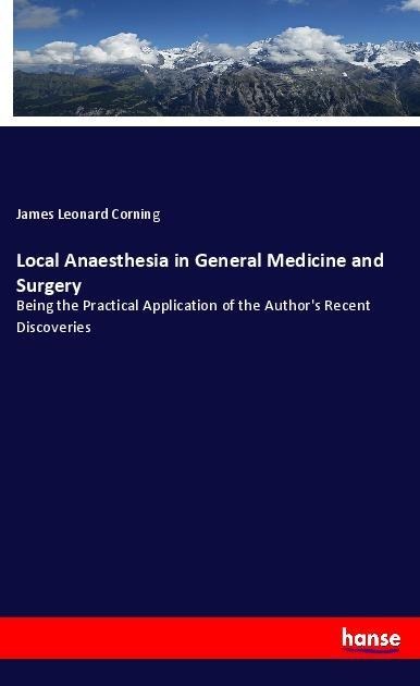 Local Anaesthesia in General Medicine and Surgery: Being the Practical Application of the Authors Recent Discoveries