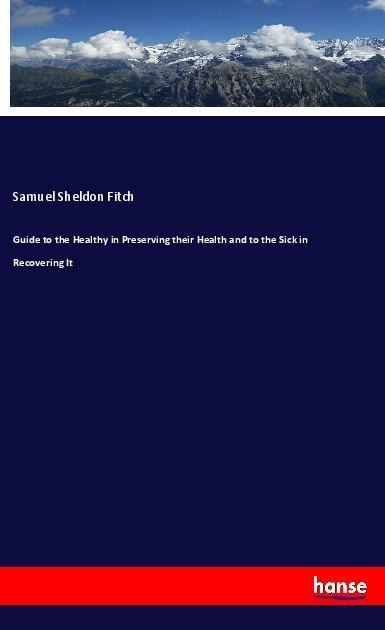Guide to the Healthy in Preserving their Health and to the Sick in Recovering It