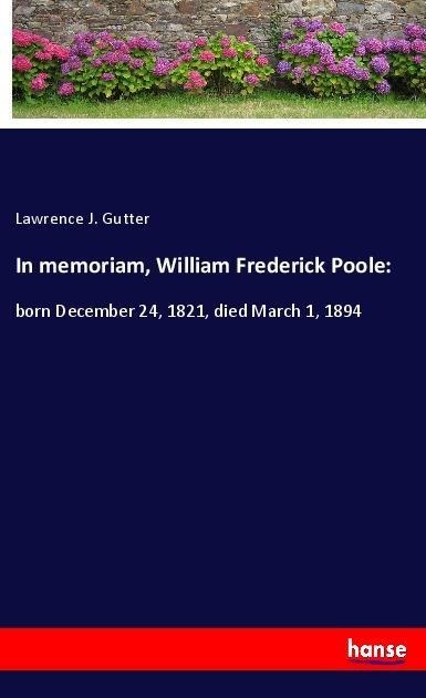 In memoriam, William Frederick Poole:: born December 24, 1821, died March 1, 1894