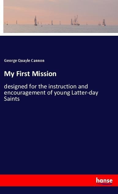 My First Mission: designed for the instruction and encouragement of young Latter-day Saints