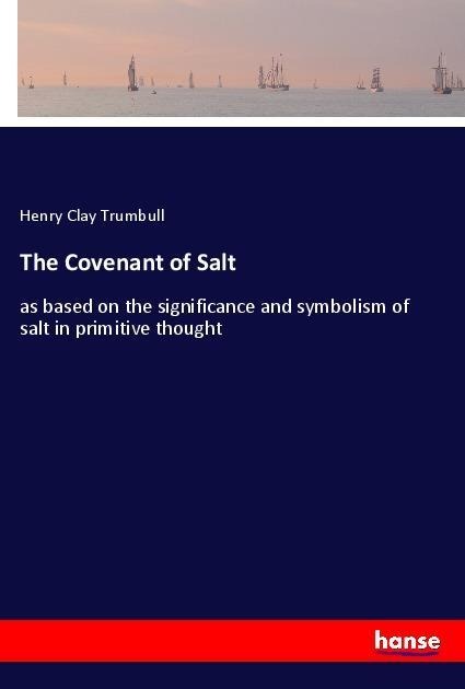 The Covenant of Salt: as based on the significance and symbolism of salt in primitive thought