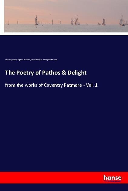 The Poetry of Pathos & Delight: from the works of Coventry Patmore - Vol. 1