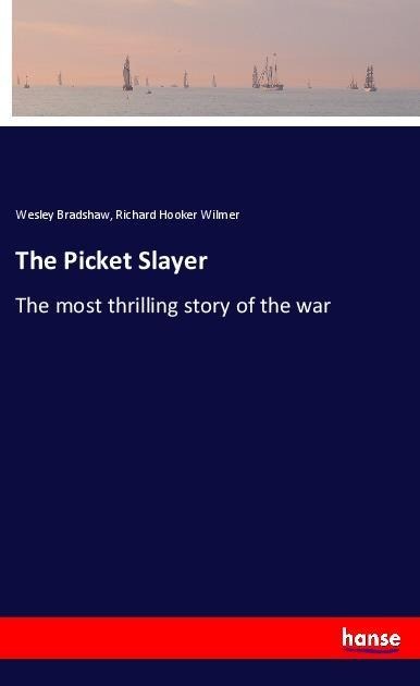 The Picket Slayer: The most thrilling story of the war