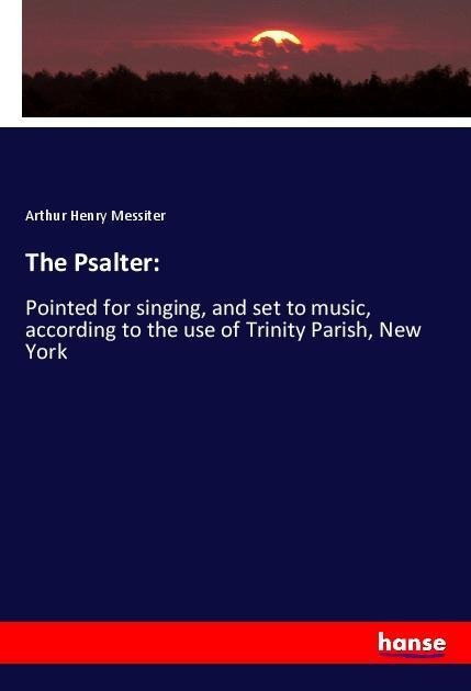 The Psalter:: Pointed for singing, and set to music, according to the use of Trinity Parish, New York