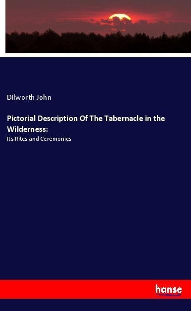 Pictorial Description Of The Tabernacle in the Wilderness:: Its Rites and Ceremonies
