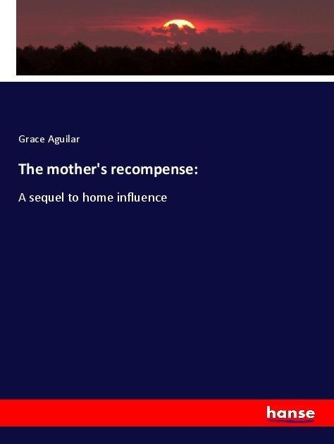 The mothers recompense:: A sequel to home influence