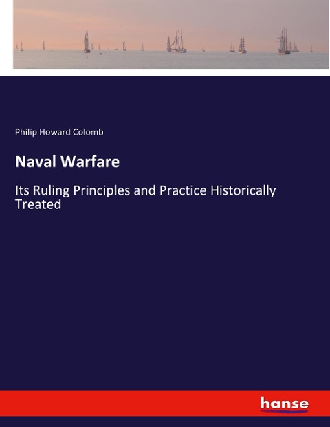 Naval Warfare: Its Ruling Principles and Practice Historically Treated