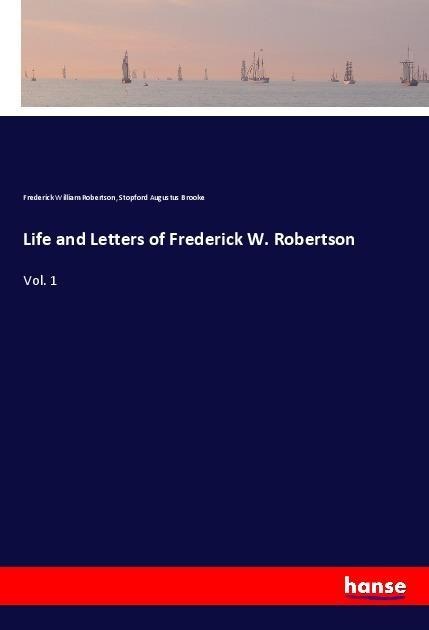 Life and Letters of Frederick W. Robertson: Vol. 1