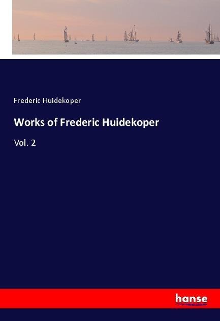 Works of Frederic Huidekoper: Vol. 2