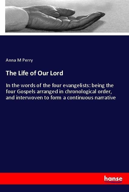 The Life of Our Lord: In the words of the four evangelists: being the four Gospels arranged in chronological order, and interwoven to form a continuous narrative