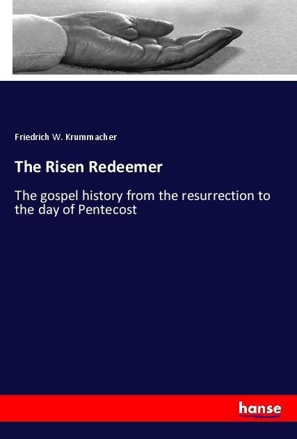 The Risen Redeemer: The gospel history from the resurrection to the day of Pentecost