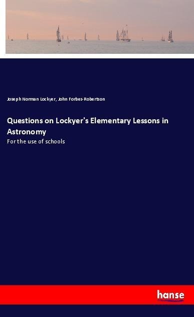 Questions on Lockyers Elementary Lessons in Astronomy: For the use of schools