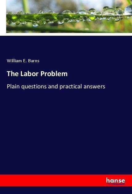 The Labor Problem: Plain questions and practical answers