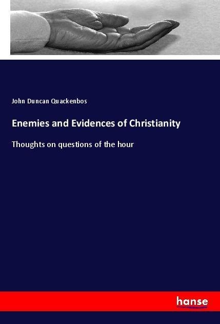 Enemies and Evidences of Christianity: Thoughts on questions of the hour