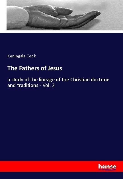 The Fathers of Jesus: a study of the lineage of the Christian doctrine and traditions - Vol. 2