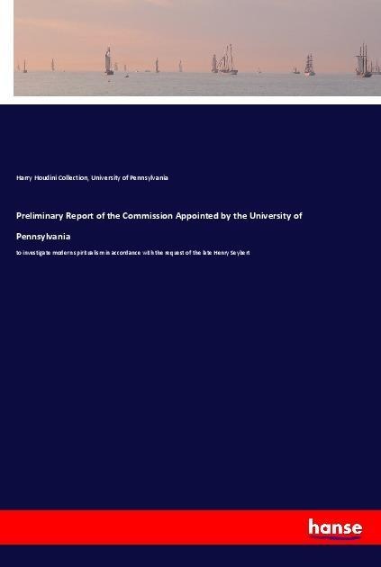 Preliminary Report of the Commission Appointed by the University of Pennsylvania: to investigate modern spiritualism in accordance with the request of the late Henry Seybert