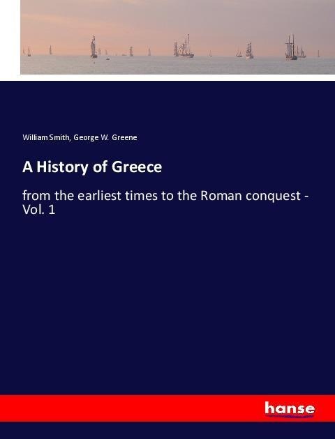 A History of Greece: from the earliest times to the Roman conquest - Vol. 1