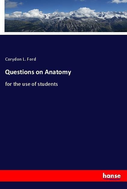 Questions on Anatomy: for the use of students